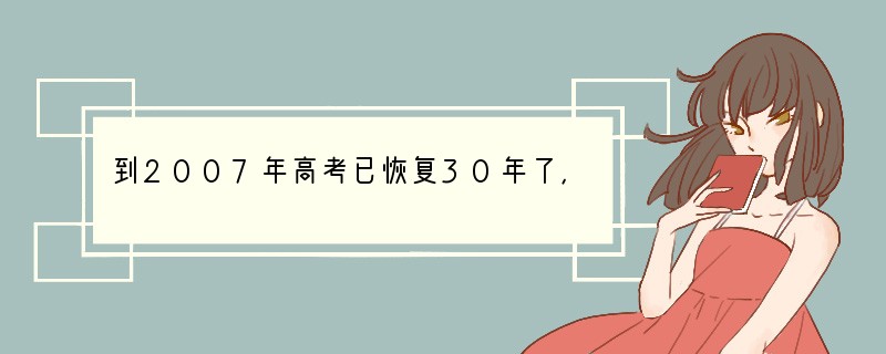 到2007年高考已恢复30年了， 它是我国高校选拔人才的主要形式。你知道唐朝主要采用